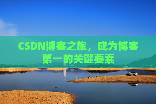 CSDN博客之旅，成为博客第一的关键要素